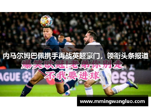 内马尔姆巴佩携手再战英超豪门，领衔头条报道