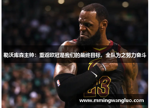 勒沃库森主帅：重返欧冠是我们的最终目标，全队为之努力奋斗