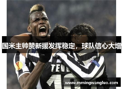 国米主帅赞新援发挥稳定，球队信心大增