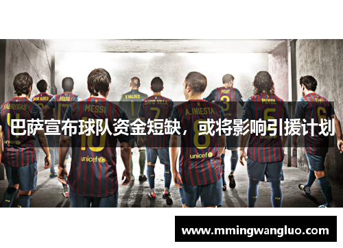 巴萨宣布球队资金短缺，或将影响引援计划